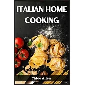 Italian Home Cooking: Authentic Italian Home Cooking Made Easy (2023 Guide for Beginners)