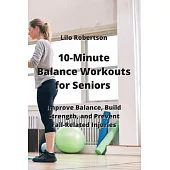10-Minute Balance Workouts for Seniors: Improve Balance, Build Strength, and Prevent Fall-Related Injuries
