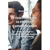4 Essential Keys to Effective Communication: A How-To Guide for Practicing Listening, Speaking, and Dialogue Skills