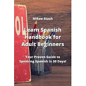 Learn Spanish Handbook for Adult Beginners: Your Proven Guide to Speaking Spanish in 30 Days!