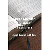 Learn Spanish For Adult Beginners: Speak Spanish In 30 Days