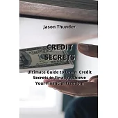 Credit Secrets: Ultimate Guide to Learn Credit Secrets to Finally Achieve Your Financial Freedom