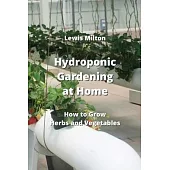 Hydroponic Gardening at Home: How to Grow Herbs and Vegetables