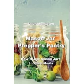 Mason Jar Prepper’s Pantry: How to use Mason Jars to store Meals