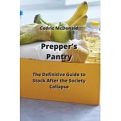 Prepper’s Pantry: The Definitive Guide to Stock After The Society Collapse
