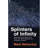 Splinters of Infinity: Cosmic Rays and the Clash of Two Nobel Prizewinning Scientists Over the Secrets of Creation