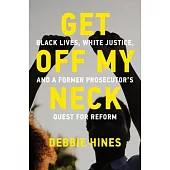 Get Off My Neck: Black Lives, White Justice, and a Former Prosecutors Quest for Reform