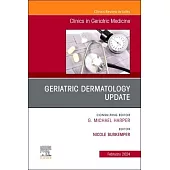Geriatric Dermatology Update, an Issue of Clinics in Geriatric Medicine: Volume 40-1
