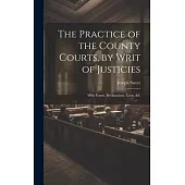 The Practice of the County Courts, by Writ of Justicies: With Forms, Declarations, Costs, &c