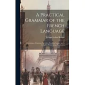 A Practical Grammar of the French Language: Containing a Grammar, Exercises, Reading Lessons, and a Complete Pronouncing Vocabulary