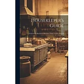 Housekeeper’s Guide: A Choice Collection of Recipes, Tried, Tested, Proved