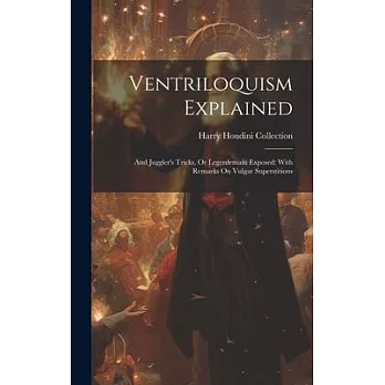 Ventriloquism Explained: And Juggler’s Tricks, Or Legerdemain Exposed: With Remarks On Vulgar Superstitions