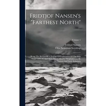 Fridtjof Nansen’s ＂farthest North＂: Being The Record Of A Voyage Of Exploration Of The Ship ’fram’ 1893-96 And Of A Fifteen Months’ Sleigh Journey By