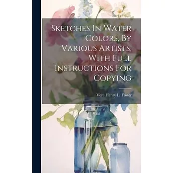 Sketches In Water Colors, By Various Artists, With Full Instructions For Copying
