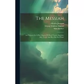 The Messiah: An Oratorio For 4-part Chorus Of Mixed Voices, Soprano, Alto, Tenor, And Bass Soli And Piano