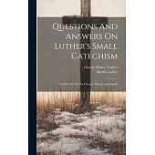 Questions And Answers On Luther’s Small Catechism: For The Use Of The Church, School And Family