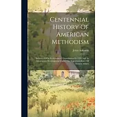 Centennial History Of American Methodism: Inclusive Of Its Ecclesiastical Organization In 1784 And Its Subsequent Development Under The Superintendenc