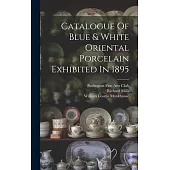 Catalogue Of Blue & White Oriental Porcelain Exhibited In 1895