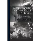 Monograph Of The Earthquakes Of Ischia: A Memoir Dealing With The Seismic Disturbances In That Island From Remotest Times