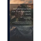 The Interpretation Of Topographic Maps: A Laboratory Manual For Use In Connection With The Topographic Maps Of The United States Geological Survey. To