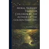 Moral Nursery Tales For Children, By The Author Of ’the Golden Harp’, Etc