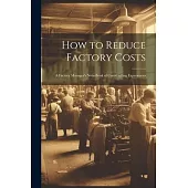 How to Reduce Factory Costs: A Factory Manager’s Note-Book of Cost-Cutting Experiences