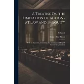 A Treatise On the Limitation of Actions at Law and in Equity: With an Appendix, Containing the American and English Statutes of Limitations; Volume 2