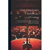 The Orator’s Manual: A Practical and Philosophical Treatise On Vocal Culture, Emphasis and Gesture, Together With Selections for Declamatio