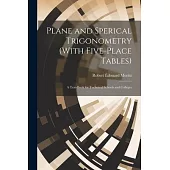 Plane and Sperical Trigonometry (With Five-Place Tables): A Text-Book for Technical Schools and Colleges