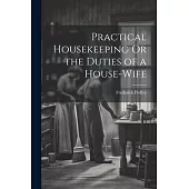 Practical Housekeeping Or the Duties of a House-Wife