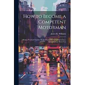 How to Become a Competent Motorman: Being a Practical Treatise On the Proper Method of Operating a Street Railway Motor-Car