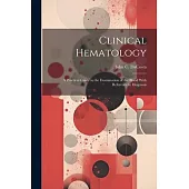 Clinical Hematology: A Practical Guide to the Examination of the Blood With Reference to Diagnosis