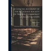 A Concise Account of the Religious Society of Friends, Commonly Called Quakers: Embracing a Sketch of Their Christian Doctrines and Practices