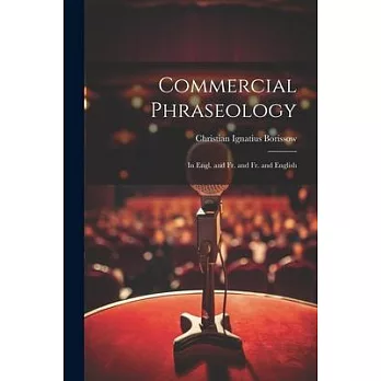 Commercial Phraseology: In Engl. and Fr. and Fr. and English