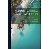 Among Pagodas and Fair Ladies; an Account of a Tour Through Burma