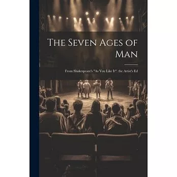 The Seven Ages of Man: From Shakespeare’s ＂As You Like It＂. the Artist’s Ed