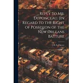 Reply to Mr. Duponceau. [In Regard to the Right of Possesion of the New Orleans Batture