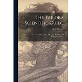 The Tailor’s Scientific Guide; Being a Mathematical Principle for Balancing, Drafting, and Cutting Pantaloons
