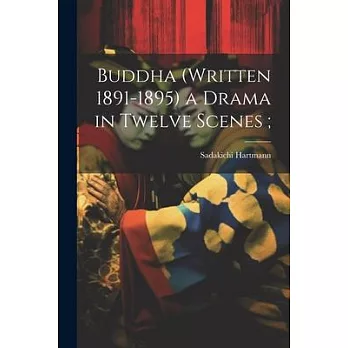 Buddha (written 1891-1895) a Drama in Twelve Scenes;
