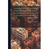 A Selection of Leading Cases on Real Property, Conveyancing, and the Construction of Wills and Deeds: With Notes