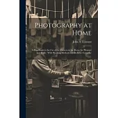 Photography at Home [microform]: A Handbook to the use of the Camera in the Home for Pleasure and Profit: With Working Methods and Reliable Formulae