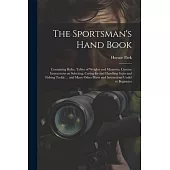 The Sportsman’s Hand Book: Containing Rules, Tables of Weights and Measures, Concise Instructions on Selecting, Caring for and Handling Guns and