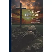 Te Deum Laudamus: Christian Life in Song