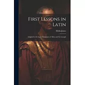 First Lessons in Latin: Adapted to the Latin Grammars of Allen and Greenough