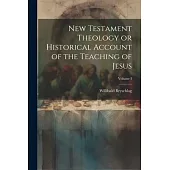 New Testament Theology or Historical Account of the Teaching of Jesus; Volume I