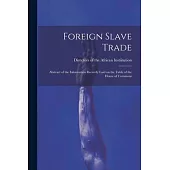 Foreign Slave Trade: Abstract of the Information Recently Laid on the Table of the House of Commons