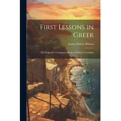 First Lessons in Greek: The Beginner’s Companion-Book to Hadley’s Grammar
