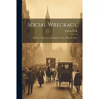 Social Wreckage: A Review of the Laws of England as They Affect the Poor