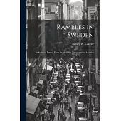 Rambles in Sweden: A Series of Letters From Sweden to a Newspaper in America