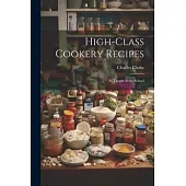 High-Class Cookery Recipes: As Taught in the School